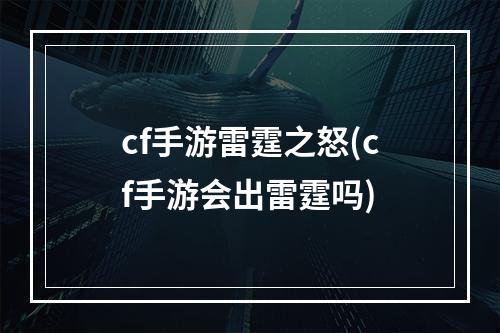 cf手游雷霆之怒(cf手游会出雷霆吗)