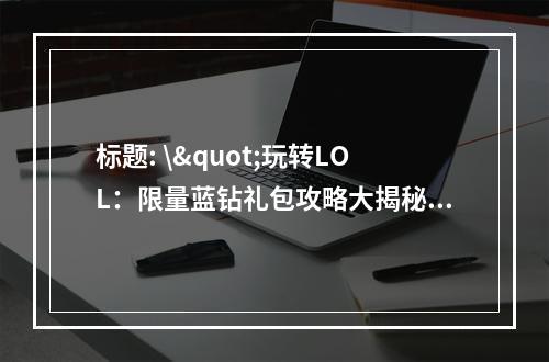 标题: \"玩转LOL：限量蓝钻礼包攻略大揭秘\"