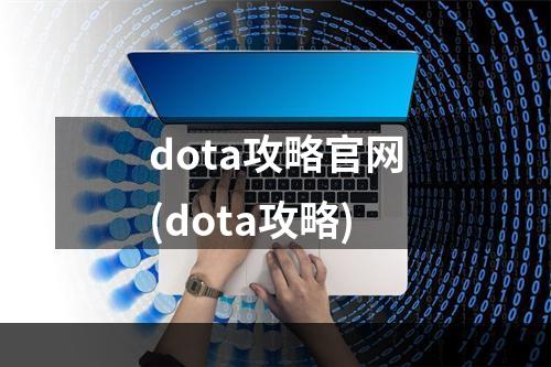 dota攻略官网(dota攻略)