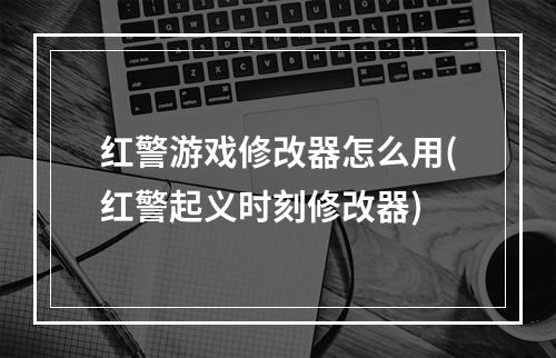 红警游戏修改器怎么用(红警起义时刻修改器)