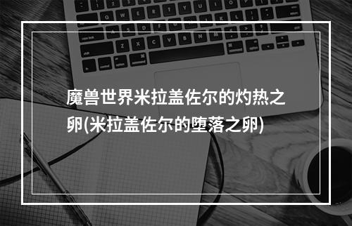 魔兽世界米拉盖佐尔的灼热之卵(米拉盖佐尔的堕落之卵)