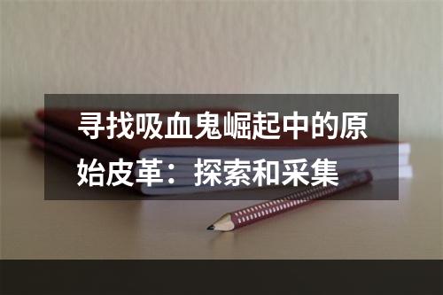 寻找吸血鬼崛起中的原始皮革：探索和采集