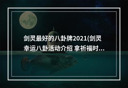 剑灵最好的八卦牌2021(剑灵幸运八卦活动介绍 拿祈福时装)