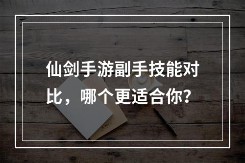 仙剑手游副手技能对比，哪个更适合你？