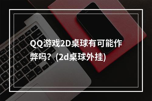 QQ游戏2D桌球有可能作弊吗？(2d桌球外挂)