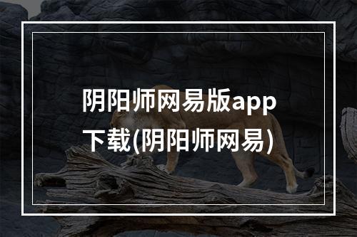 阴阳师网易版app下载(阴阳师网易)