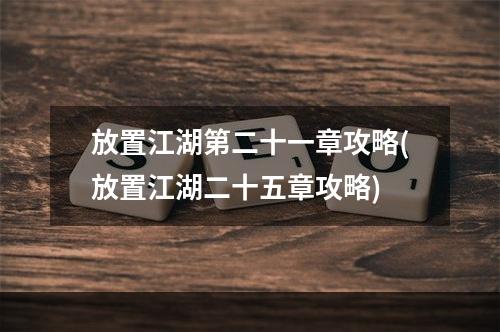 放置江湖第二十一章攻略(放置江湖二十五章攻略)