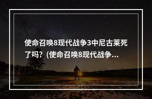 使命召唤8现代战争3中尼古莱死了吗？(使命召唤8现代战争3)