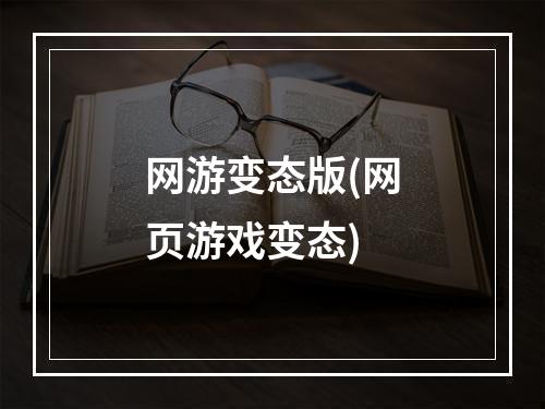 网游变态版(网页游戏变态)