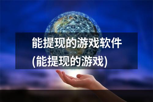 能提现的游戏软件(能提现的游戏)