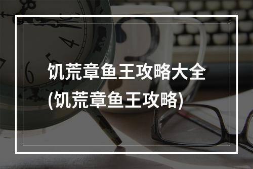 饥荒章鱼王攻略大全(饥荒章鱼王攻略)