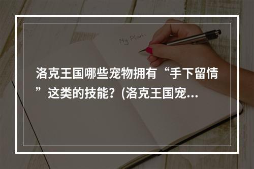 洛克王国哪些宠物拥有“手下留情”这类的技能？(洛克王国宠物图片大全)