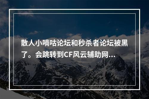 散人小嘀咕论坛和秒杀者论坛被黑了。会跳转到CF风云辅助网站。今天有发现的举手(小嘀咕论坛)