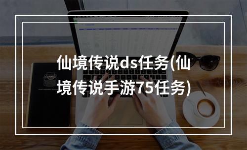 仙境传说ds任务(仙境传说手游75任务)