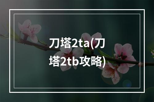 刀塔2ta(刀塔2tb攻略)