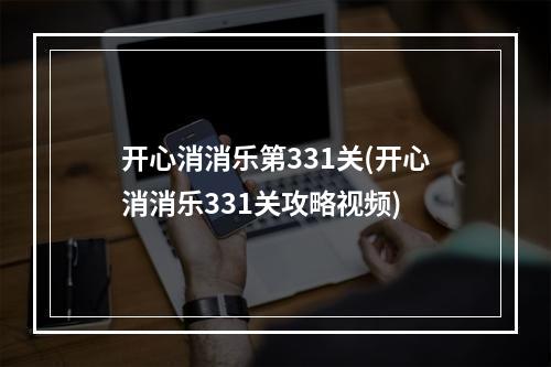 开心消消乐第331关(开心消消乐331关攻略视频)