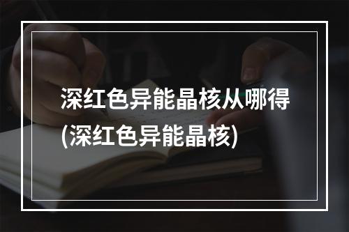 深红色异能晶核从哪得(深红色异能晶核)