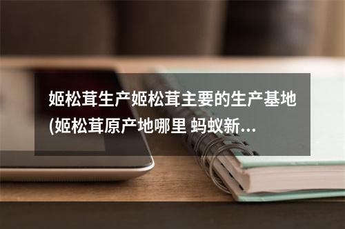 姬松茸生产姬松茸主要的生产基地(姬松茸原产地哪里 蚂蚁新村7月20日姬松茸原产于中国对)