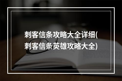 刺客信条攻略大全详细(刺客信条英雄攻略大全)