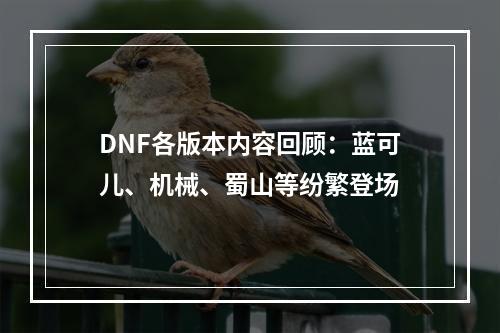 DNF各版本内容回顾：蓝可儿、机械、蜀山等纷繁登场