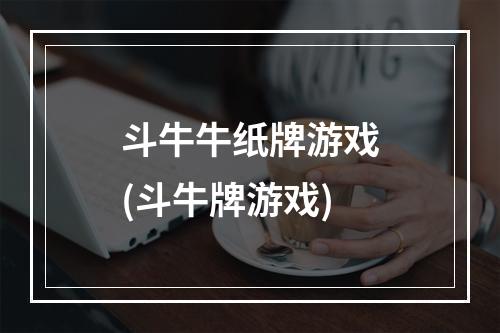 斗牛牛纸牌游戏(斗牛牌游戏)