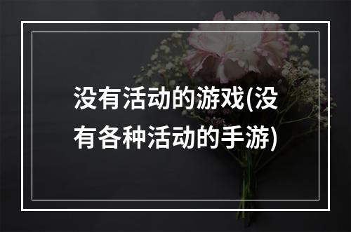 没有活动的游戏(没有各种活动的手游)