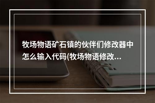 牧场物语矿石镇的伙伴们修改器中怎么输入代码(牧场物语修改器)