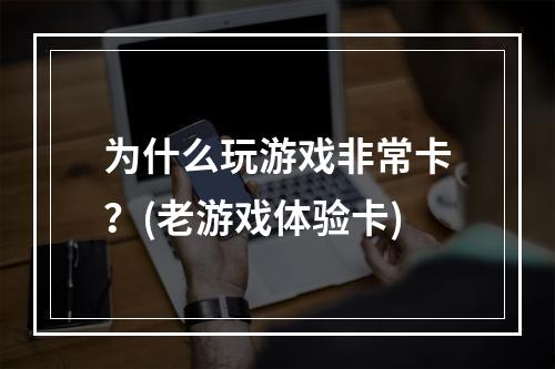 为什么玩游戏非常卡？(老游戏体验卡)