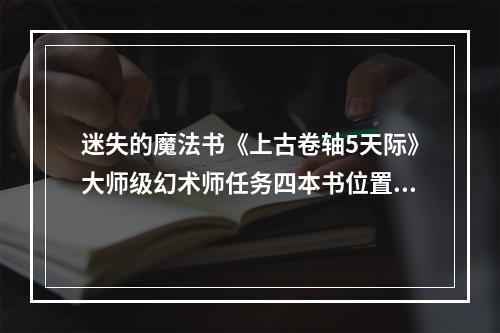 迷失的魔法书《上古卷轴5天际》大师级幻术师任务四本书位置揭秘(震撼毛骨悚然)