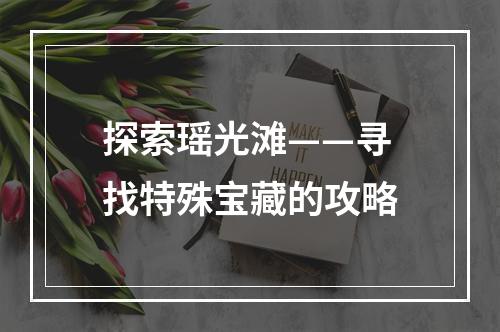 探索瑶光滩——寻找特殊宝藏的攻略