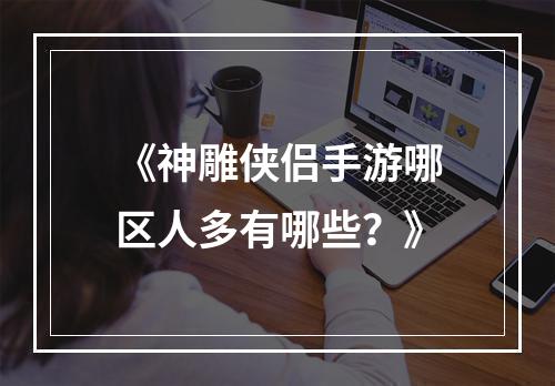 《神雕侠侣手游哪区人多有哪些？》