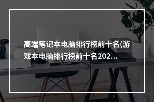 高端笔记本电脑排行榜前十名(游戏本电脑排行榜前十名2022)