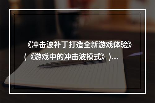 《冲击波补丁打造全新游戏体验》(《游戏中的冲击波模式》)(《让你的游戏更加刺激体验冲击波MOD》(《MOD玩家必备冲击波补丁》))