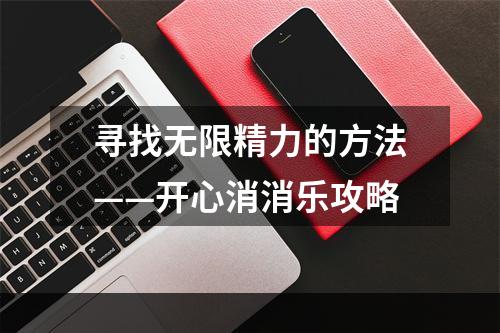 寻找无限精力的方法——开心消消乐攻略