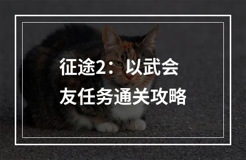 征途2：以武会友任务通关攻略