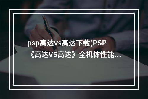 psp高达vs高达下载(PSP《高达VS高达》全机体性能研究(全37架))