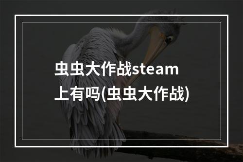 虫虫大作战steam上有吗(虫虫大作战)