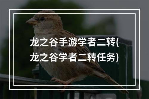 龙之谷手游学者二转(龙之谷学者二转任务)