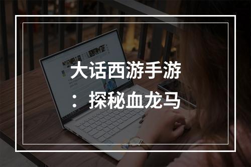 大话西游手游：探秘血龙马