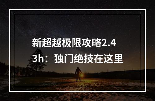 新超越极限攻略2.43h：独门绝技在这里