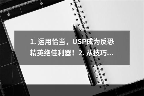 1. 运用恰当，USP成为反恐精英绝佳利器！2. 从技巧入门到实战应用，实现CS1.6USP全方位掌握！