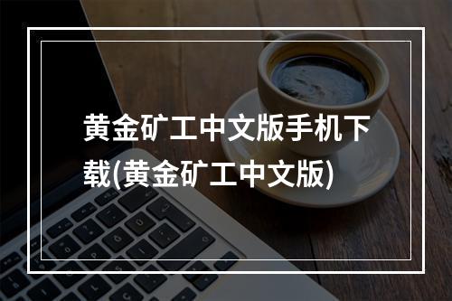 黄金矿工中文版手机下载(黄金矿工中文版)