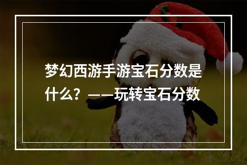 梦幻西游手游宝石分数是什么？——玩转宝石分数