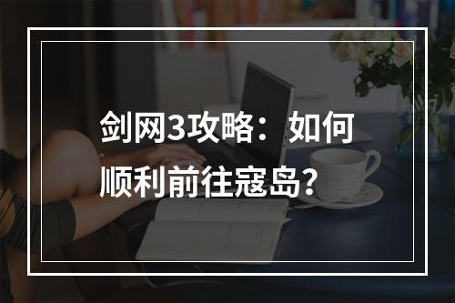 剑网3攻略：如何顺利前往寇岛？