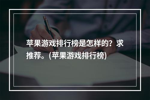 苹果游戏排行榜是怎样的？求推荐。(苹果游戏排行榜)