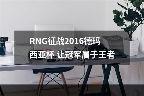 RNG征战2016德玛西亚杯 让冠军属于王者