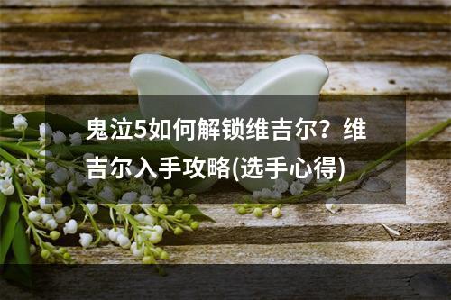 鬼泣5如何解锁维吉尔？维吉尔入手攻略(选手心得)