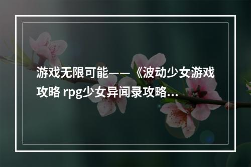 游戏无限可能——《波动少女游戏攻略 rpg少女异闻录攻略》全解析