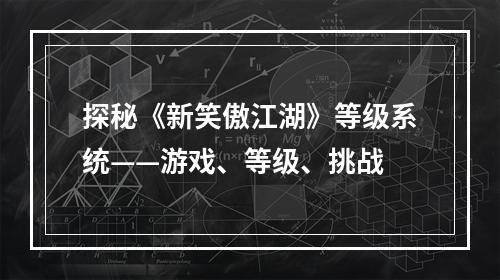 探秘《新笑傲江湖》等级系统——游戏、等级、挑战