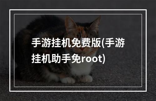 手游挂机免费版(手游挂机助手免root)